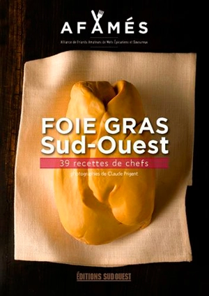 Foie gras : Sud-Ouest : 36 recettes inouïes de chefs - Alliance de friands amateurs de mets épicuriens et savoureux (Gironde)