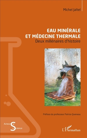 Eau minérale et médecine thermale : deux millénaires d'histoire - Michel Jaltel