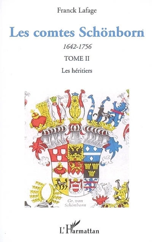 Les comtes Schönborn, 1642-1756 : une famille allemande à la conquête du pouvoir dans le Saint Empire romain germanique. Vol. 2. Les héritiers - Franck Lafage