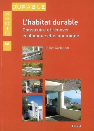 L'habitat durable : construire ou rénover écologique et économique - Didier Carbiener