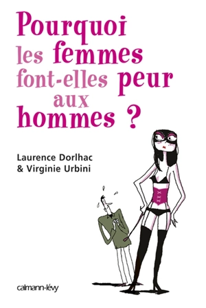 Pourquoi les femmes font-elles peur aux hommes ? - Laurence Dorlhac