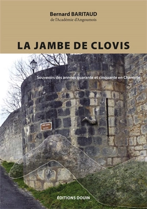 La jambe de Clovis : souvenirs des années quarante et cinquante en Charente - Bernard Baritaud