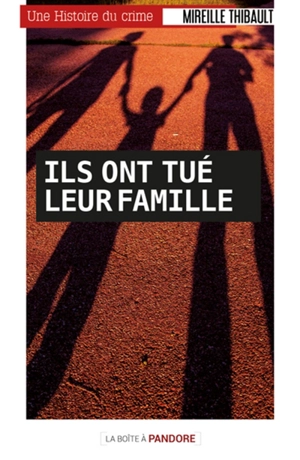 Ils ont tué leur famille : histoires de meurtriers familicides - Mireille Thibault