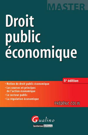 Droit public économique : notion de droit public économique, les sources et principes de l'action économique, le secteur public, la régulation économique - Frédéric Colin