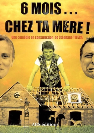 6 mois... chez ta mère : comédie en construction - Stéphane Titéca