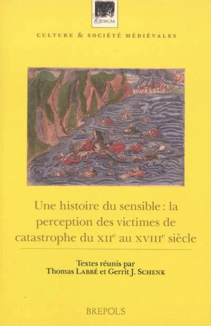 Une histoire du sensible : la perception des victimes de catastrophe du XIIe au XVIIIe siècle : actes du colloque international tenu à Lorsch (Allemagne, Hesse) du 11 au 14 décembre 2014. Eine Geschichte der Sensibilität : die Wahrnehmung von Katastr