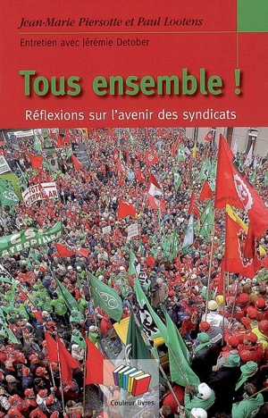 Tous ensemble ! : réflexions sur l'avenir des syndicats : entretien avec Jérémie Detober - Jean-Marie Piersotte