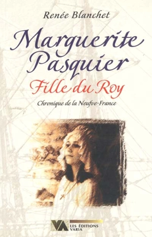 Marguerite Pasquier, fille du roy : chronique de la Neufve-France - Renée Blanchet