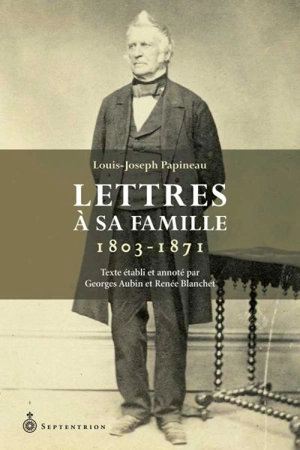 Lettres à sa famille. 1803-1871 - Louis Joseph Papineau