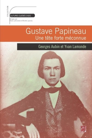 Gustave Papineau : tête forte méconnue - Georges Aubin