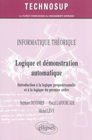 Informatique théorique : logique et démonstration automatique : introduction à la logique propositionnelle et à la logique du premier ordre (niveau A IUT-BTS-1er cycle) - Stéphane Desvismes