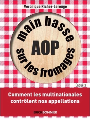 Main basse sur les fromages AOP : comment les multinationales contrôlent nos appellations - Véronique Richez-Lerouge