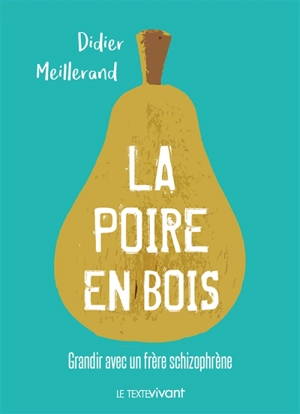 La poire en bois : grandir avec un frère schizophrène - Didier Meillerand