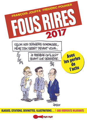 Fous rires 2017 : blagues, citations, devinettes, illustrations... 1.000 moments hilarants : avec les perles de l'actu - François Jouffa