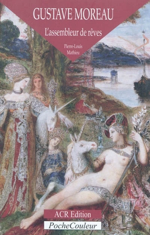 Gustave Moreau : l'assembleur de rêves, 1826-1898 - Pierre-Louis Mathieu