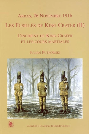 Les fusillés de King Crater. Vol. 2. Arras, 26 novembre 1916 : l'incident de King Crater et les cours martiales - Julian Putkowski