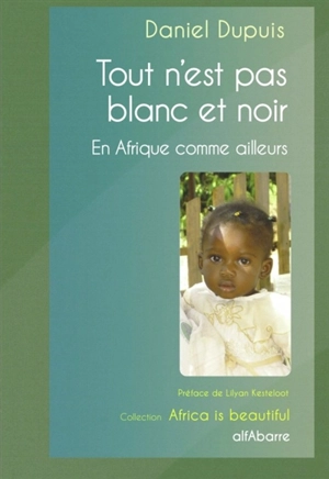 Tout n'est pas blanc et noir : en Afrique comme ailleurs - Daniel Dupuis