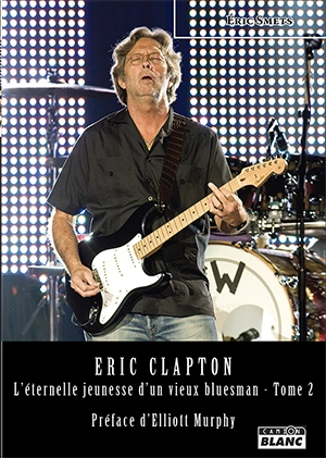 Eric Clapton : l'éternelle jeunesse d'un vieux bluesman - Eric Smets