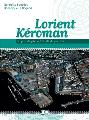 Lorient Keroman : du port de pêche à la cité du poisson - Gérard Le Bouëdec