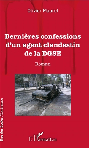 Dernières confessions d'un agent clandestin de la DGSE - Olivier Maurel