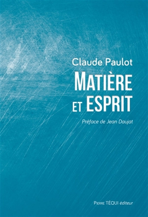 Matière et esprit : la physique moderne à la lumière d'une saine philosophie - Claude Paulot
