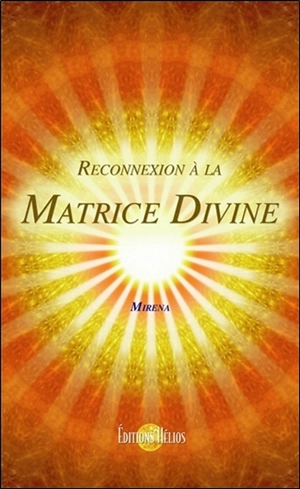 Reconnexion à la matrice divine : quand la matrice de l'univers nous parle... - Mirena