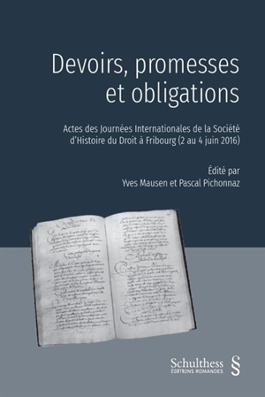 Devoirs, promesses et obligations : actes des Journées internationales de la Société d'histoire du droit à Fribourg (2 au 4 juin 2016) - Journées internationales d'histoire du droit (2016 ; Fribourg, Suisse)