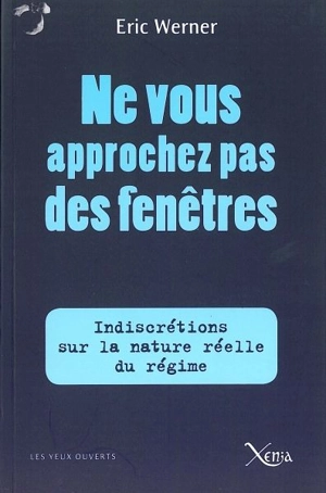 Ne vous approchez pas des fenêtres : indiscrétions sur la nature réelle du régime - Eric Werner