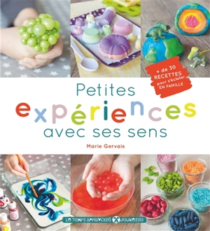 Petites expériences avec ses sens : + de 30 recettes pour s'éclater en famille - Marie Gervais