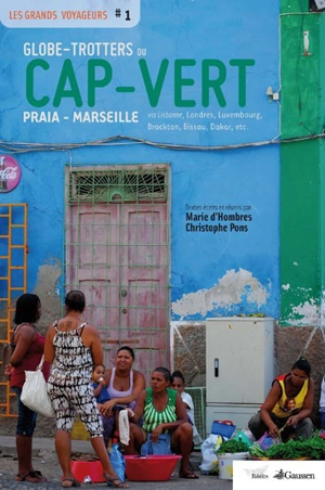 Globe-trotters du Cap-Vert : Praia-Marseille : via Lisbonne, Londres, Luxembourg, Brockton, Bissau, Dakar, etc. - Marie d' Hombres