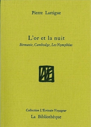 L'or et la nuit : Birmanie, Cambodge, Les nymphéas - Pierre Lartigue