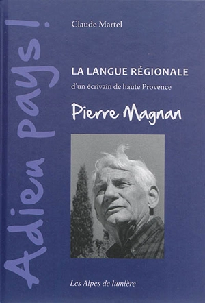 Alpes de lumière (Les), n° 171. Adieu pays : la langue régionale d'un écrivain de Haute-Provence, Pierre Magnan - Claude Martel