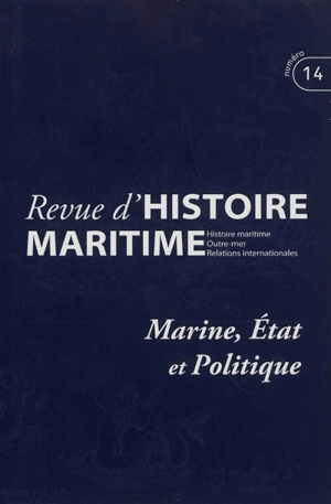Revue d'histoire maritime, n° 14. Marine, Etat et politique
