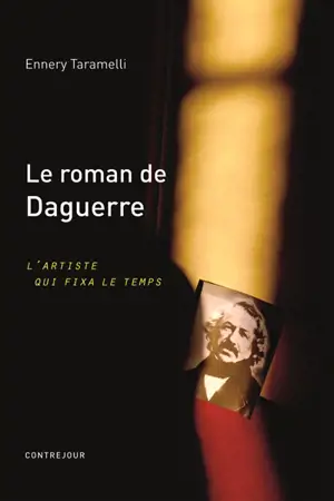 Le roman de Daguerre : l'artiste qui fixa le temps - Ennery Taramelli