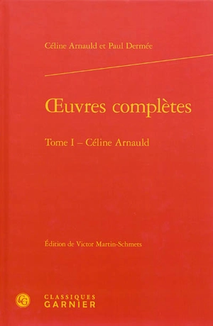 Oeuvres complètes. Vol. 1. Céline Arnauld - Céline Arnauld