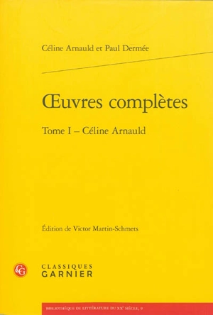 Oeuvres complètes. Vol. 1. Céline Arnauld - Céline Arnauld