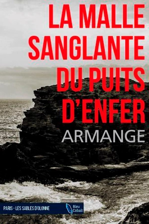 La malle sanglante du Puits d'enfer : Les Sables d'Olonne - Xavier Armange