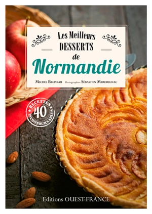 Les meilleurs desserts de Normandie : 40 recettes incontournables - Michel Bruneau