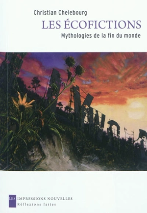 Les écofictions : mythologies de la fin du monde - Christian Chelebourg