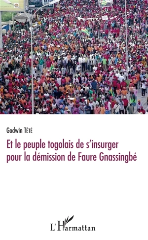 Et le peuple togolais de s'insurger pour la démission de Faure Gnassingbé - Têtêvi Godwin Tété-Adjalogo