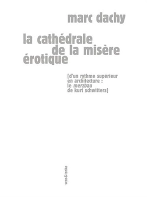 La cathédrale de la misère érotique : d'un rythme supérieur en architecture : le Merzbau de Kurt Schwitters - Marc Dachy