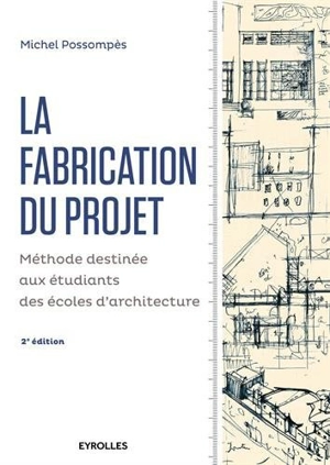 La fabrication du projet : méthode destinée aux étudiants des écoles d'architecture - Michel Possompès