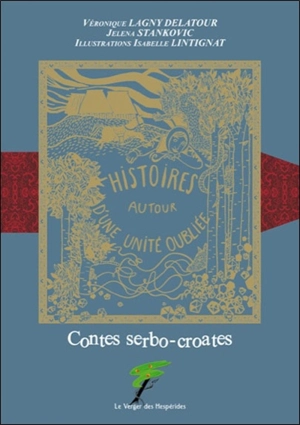 Histoires autour d'une unité oubliée : contes serbo-croates - Véronique Lagny-Delatour