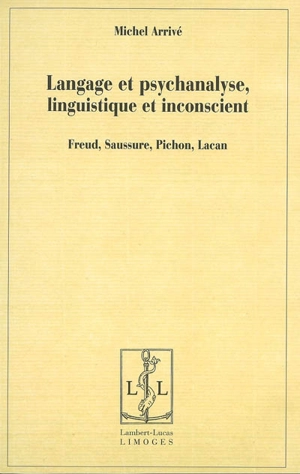 Langage et psychanalyse, linguistique et inconscient : Freud, Saussure, Pichon, Lacan - Michel Arrivé