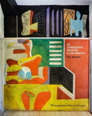 Le Corbusier, peintre à Cap-Martin - Tim Benton