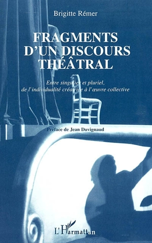 Fragments d'un discours théâtral : entre singulier et pluriel, de l'individualité créatrice à l'oeuvre collective - Brigitte Rémer