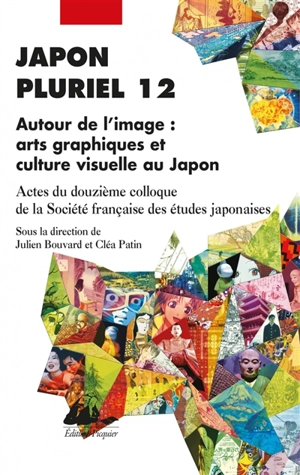 Japon pluriel. Vol. 12. Autour de l'image, arts graphiques et culture visuelle au Japon : actes du douzième colloque de la Société française des études japonaises, Université Jean Moulin Lyon 3, 15, 16 et 17 décembre 2016 - Société française des études japonaises. Colloque (12 ; 2016 ; Lyon)