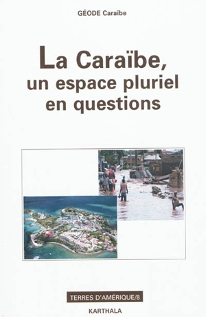 La Caraïbe, un espace pluriel en questions : au marqueur d'archipels, hommage au professeur Maurice Burac - Groupe de recherche Géographie, développement, environnement de la Caraïbe (Schoelcher, Martinique)