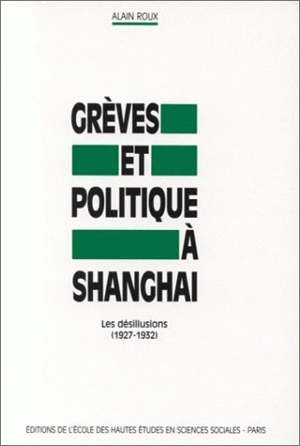 Grèves et politique à Shanghai : les désillusions (1927-1932) - Alain Roux