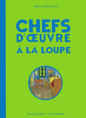 Chefs-d'oeuvre à la loupe - Claire d' Harcourt